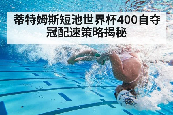 蒂特姆斯短池世界杯400自夺冠配速策略揭秘
